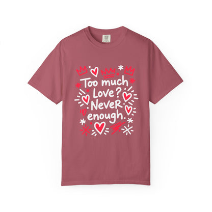 Too Much Love? Never Enough - T-Shirt