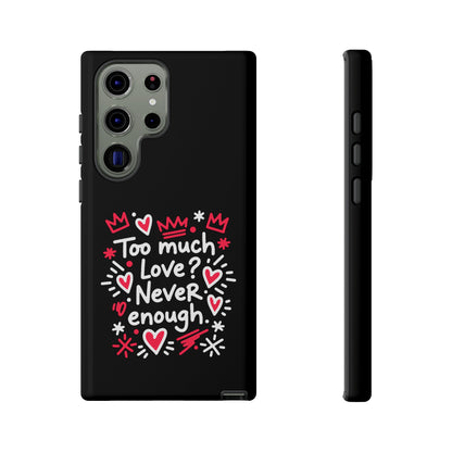 Too Much Love? Never Enough - Phone Case