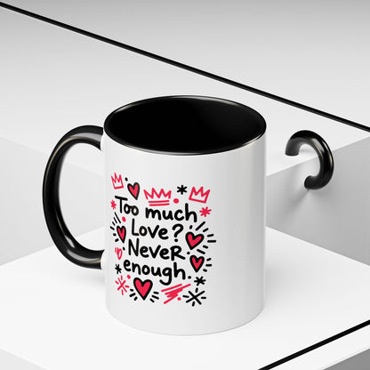 Too Much Love? Never Enough - Color Accent Mug