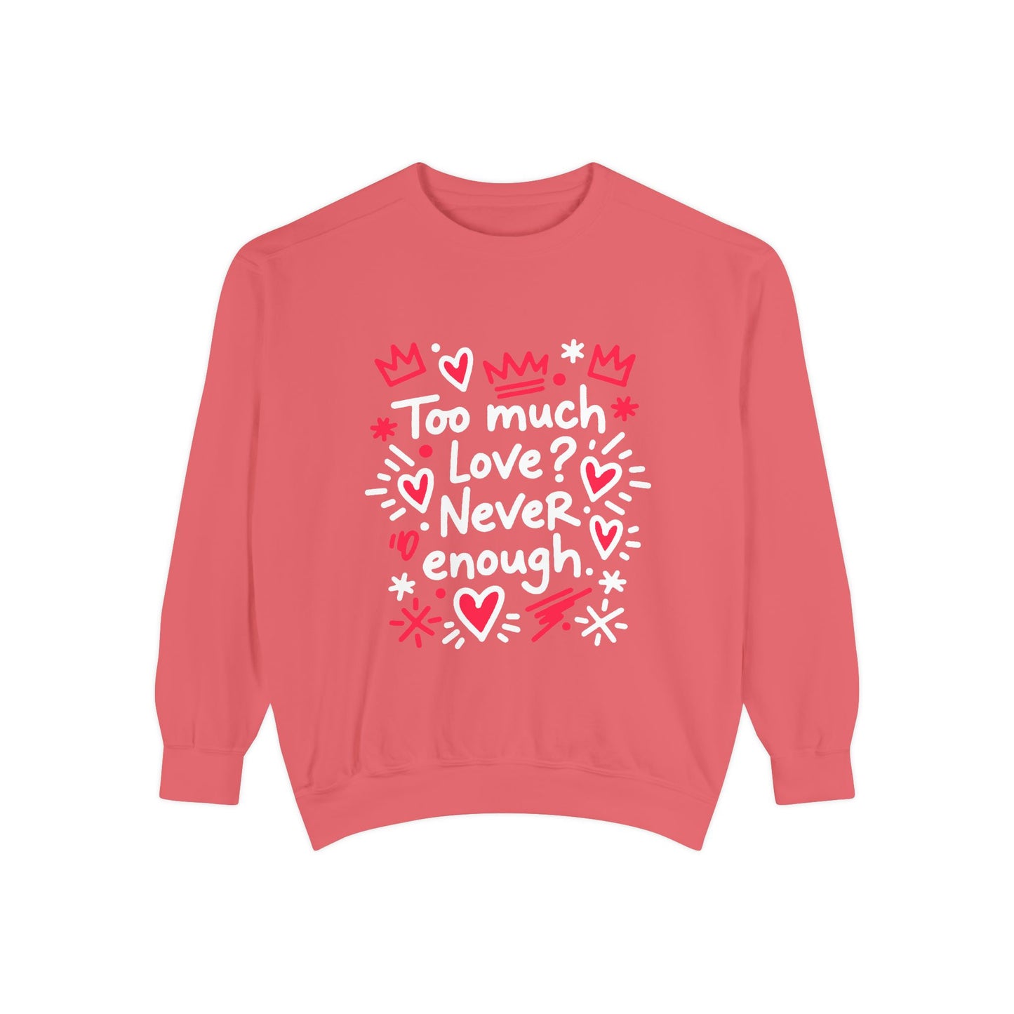 Too Much Love? Never Enough - Sweatshirt