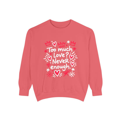 Too Much Love? Never Enough - Sweatshirt