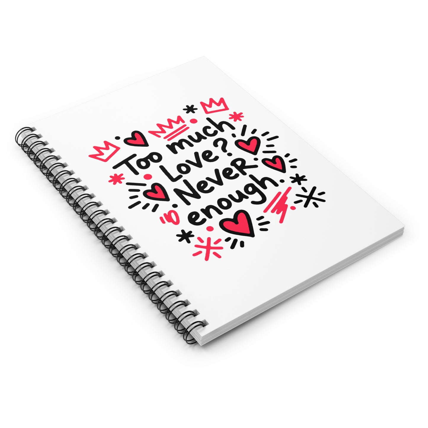 Too Much Love? Never Enough - Spiral Notebook
