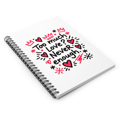 Too Much Love? Never Enough - Spiral Notebook