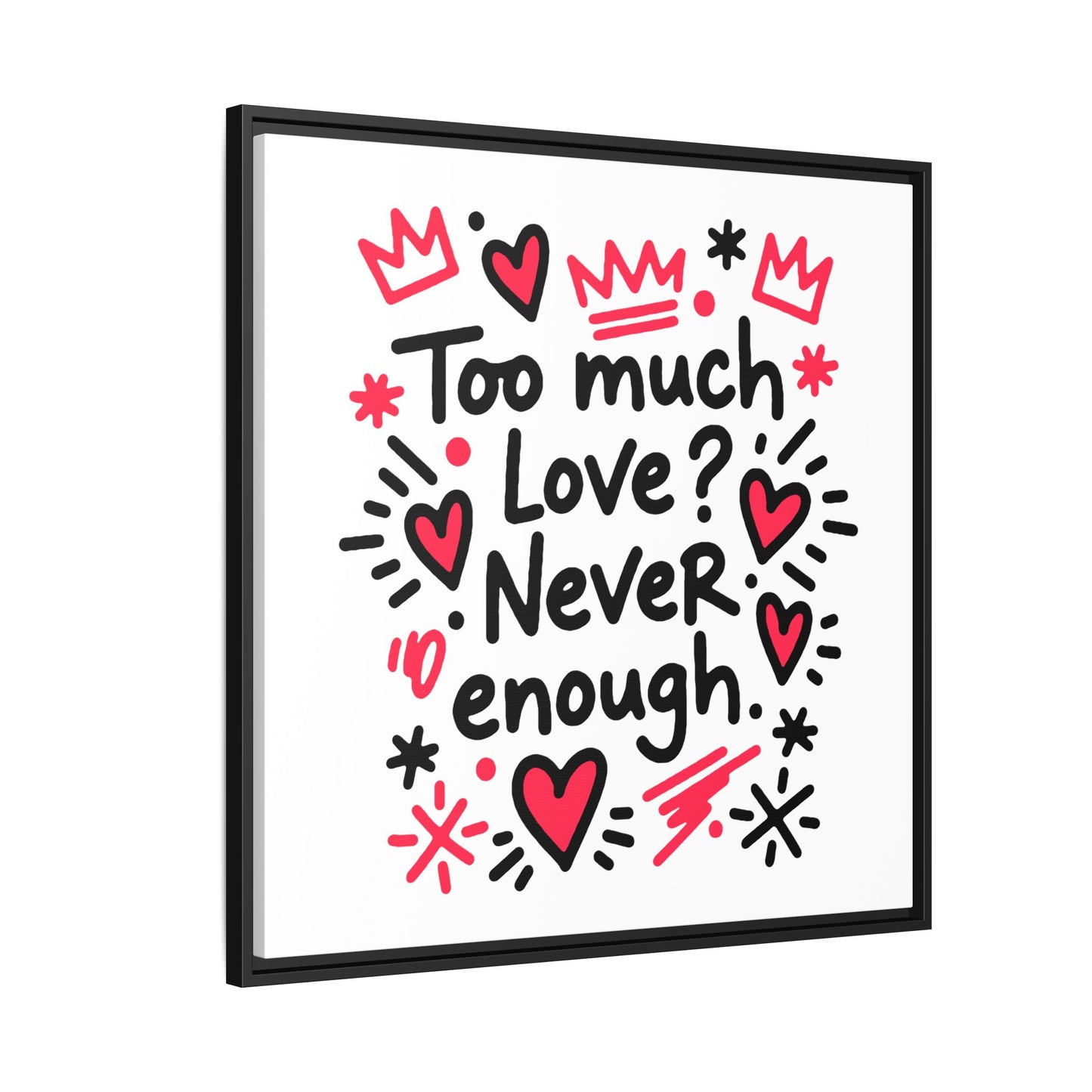 Too Much Love? Never Enough - Framed Canvas