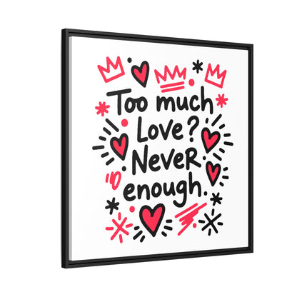 Too Much Love? Never Enough - Framed Canvas