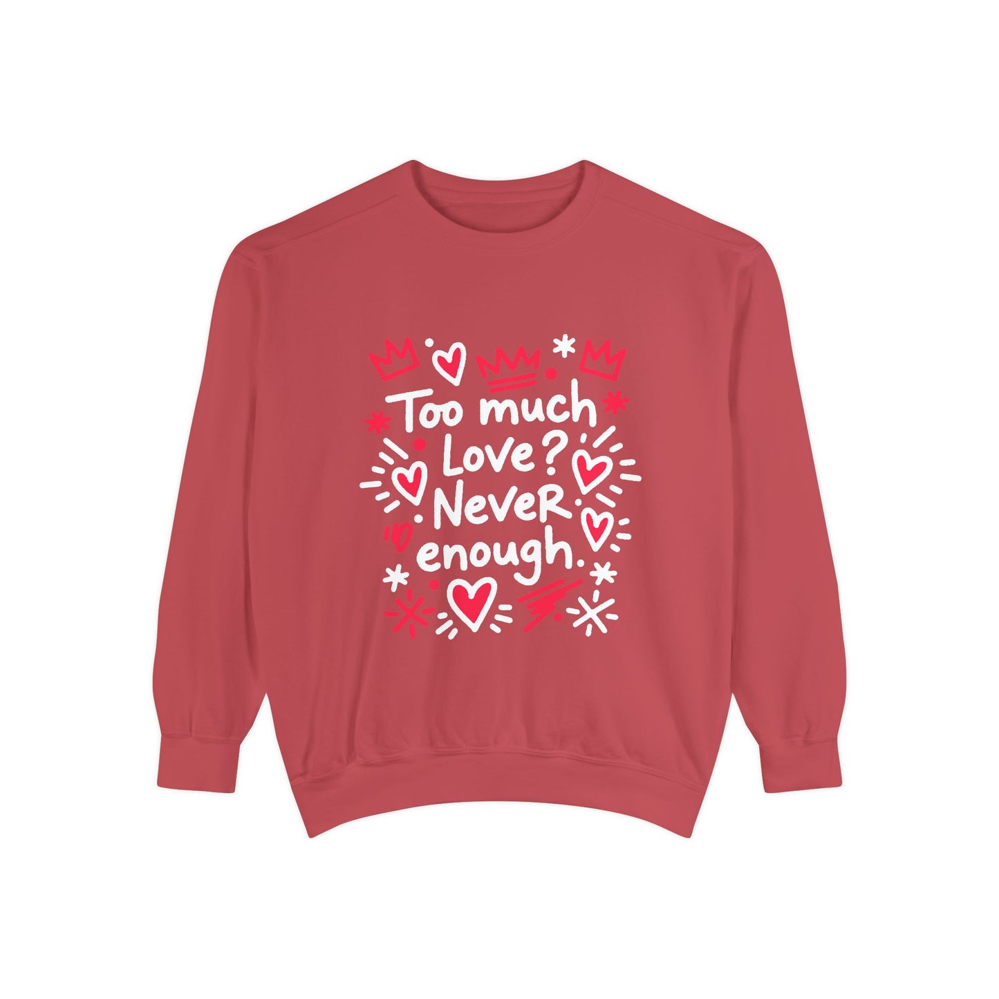 Too Much Love? Never Enough - Sweatshirt