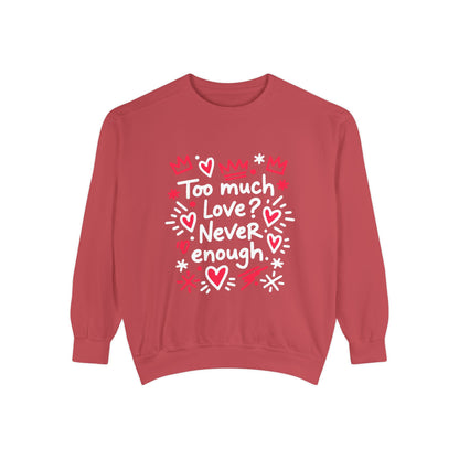 Too Much Love? Never Enough - Sweatshirt