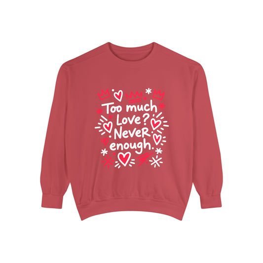 Too Much Love? Never Enough - Sweatshirt