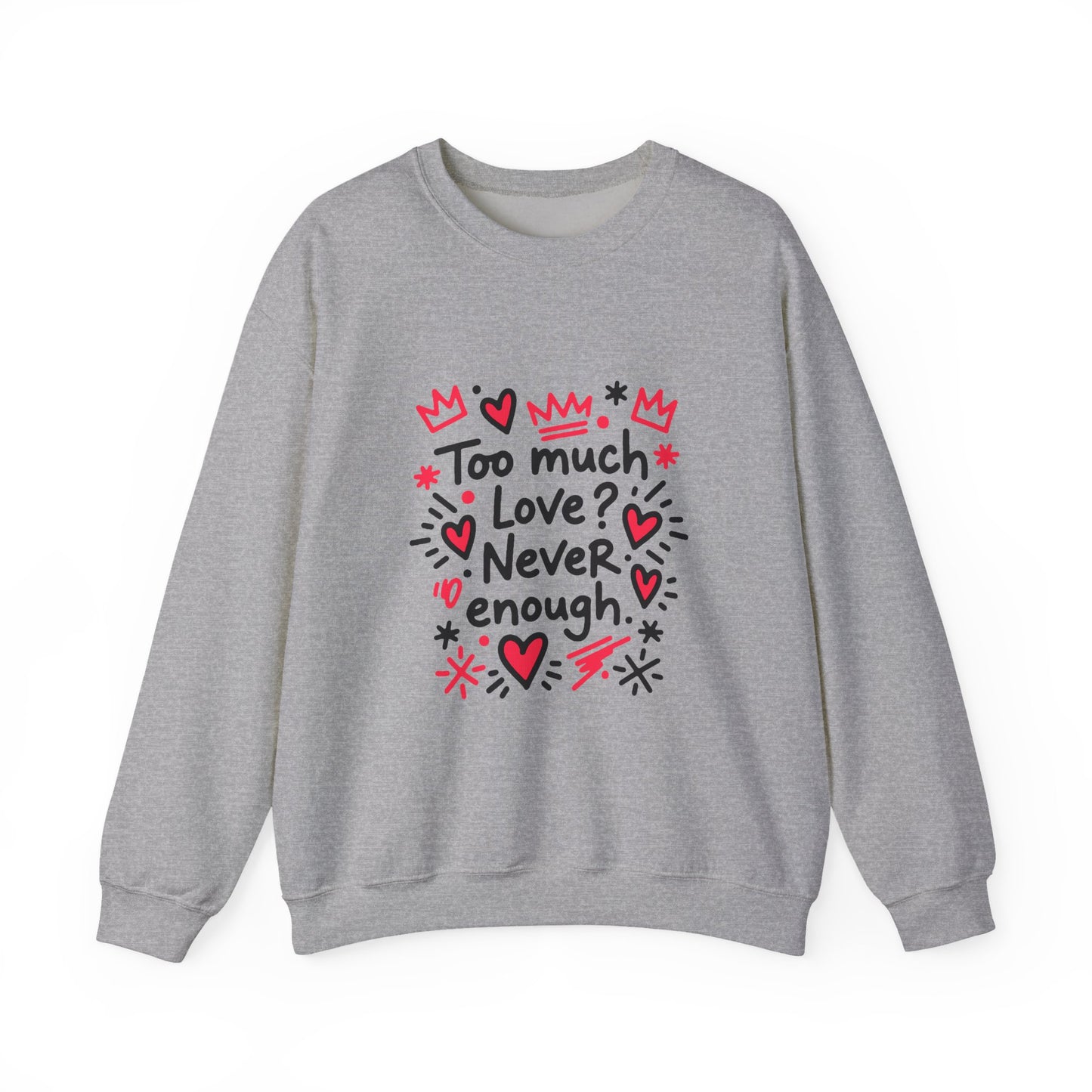 Too Much Love? Never Enough - Sweatshirt