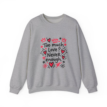 Too Much Love? Never Enough - Sweatshirt