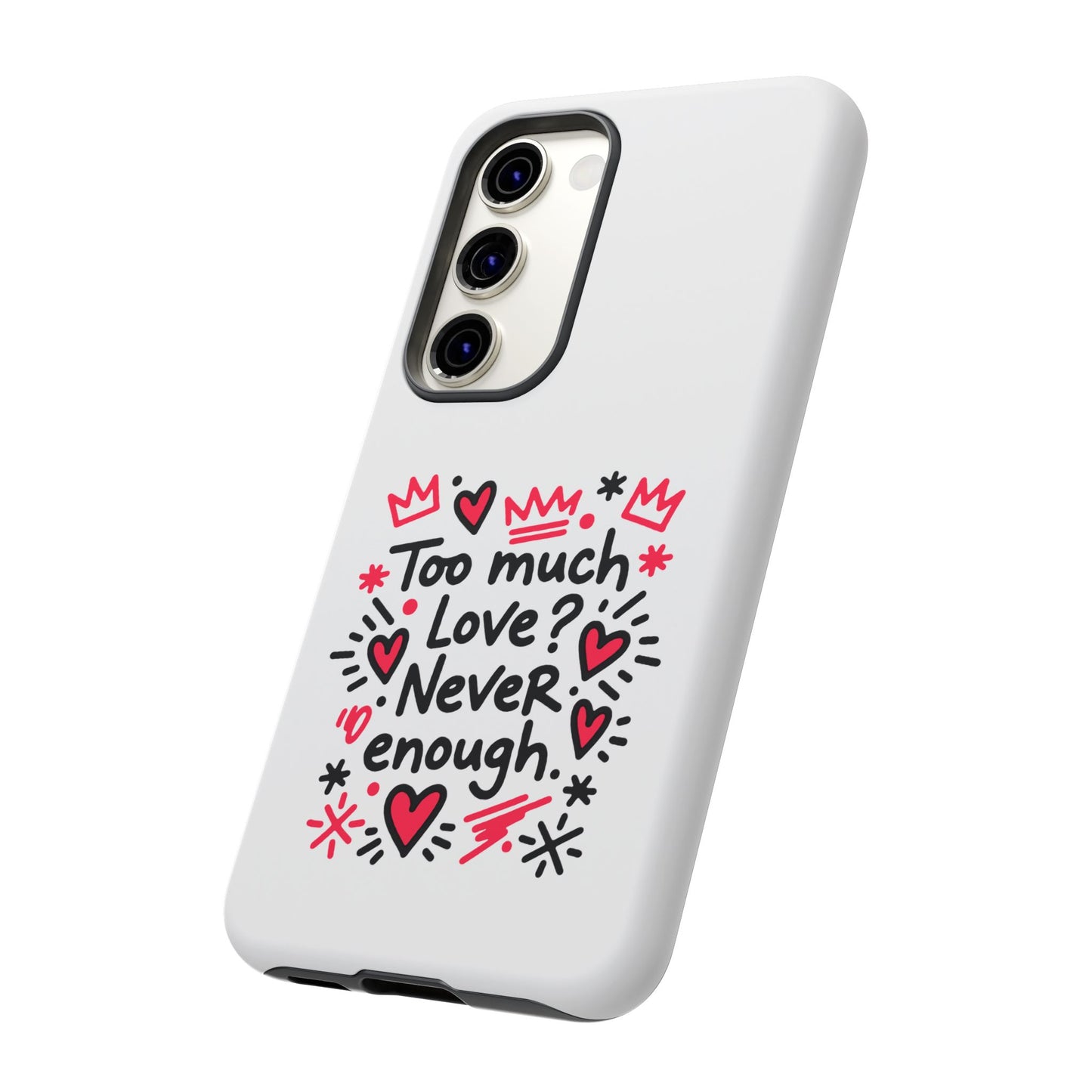Too Much Love? Never Enough - Tough Phone Case