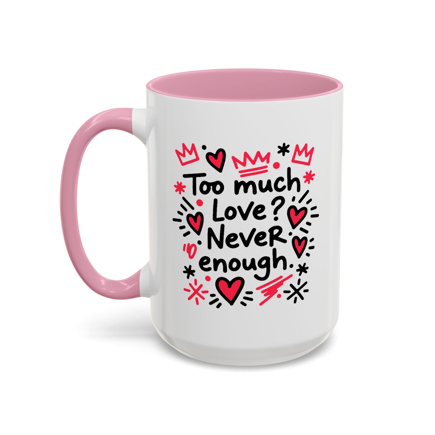 Too Much Love? Never Enough - Colorful Mug