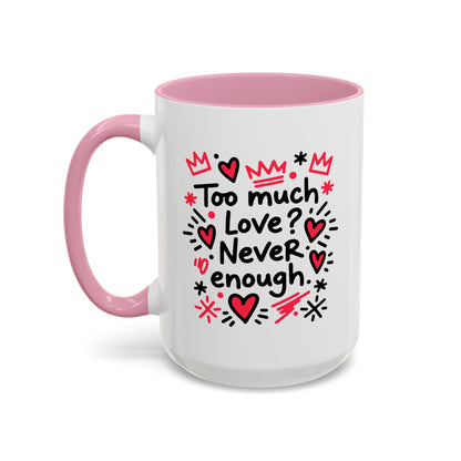 Too Much Love? Never Enough - Colorful Mug