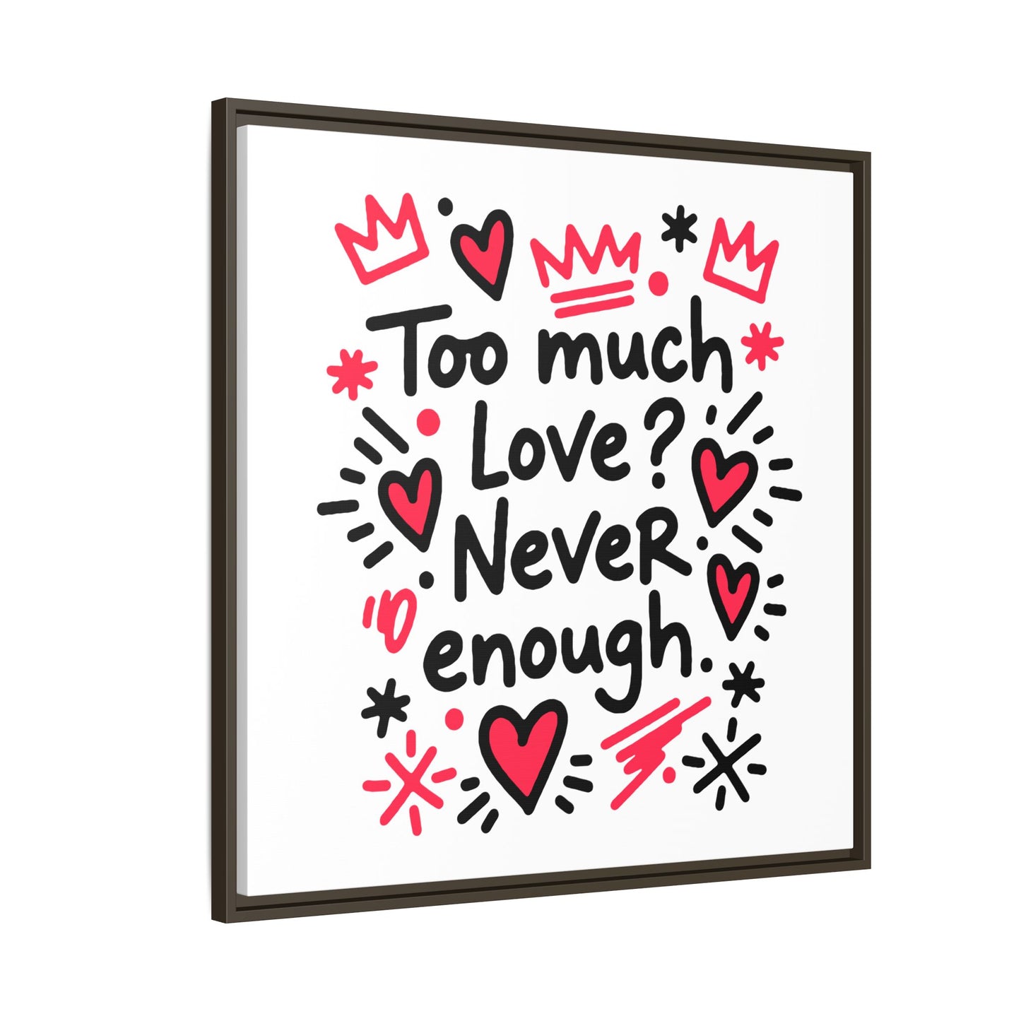 Too Much Love? Never Enough - Framed Canvas