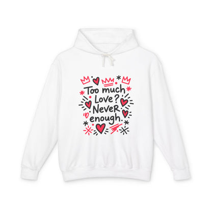 Too Much Love? Never Enough - Hoodie