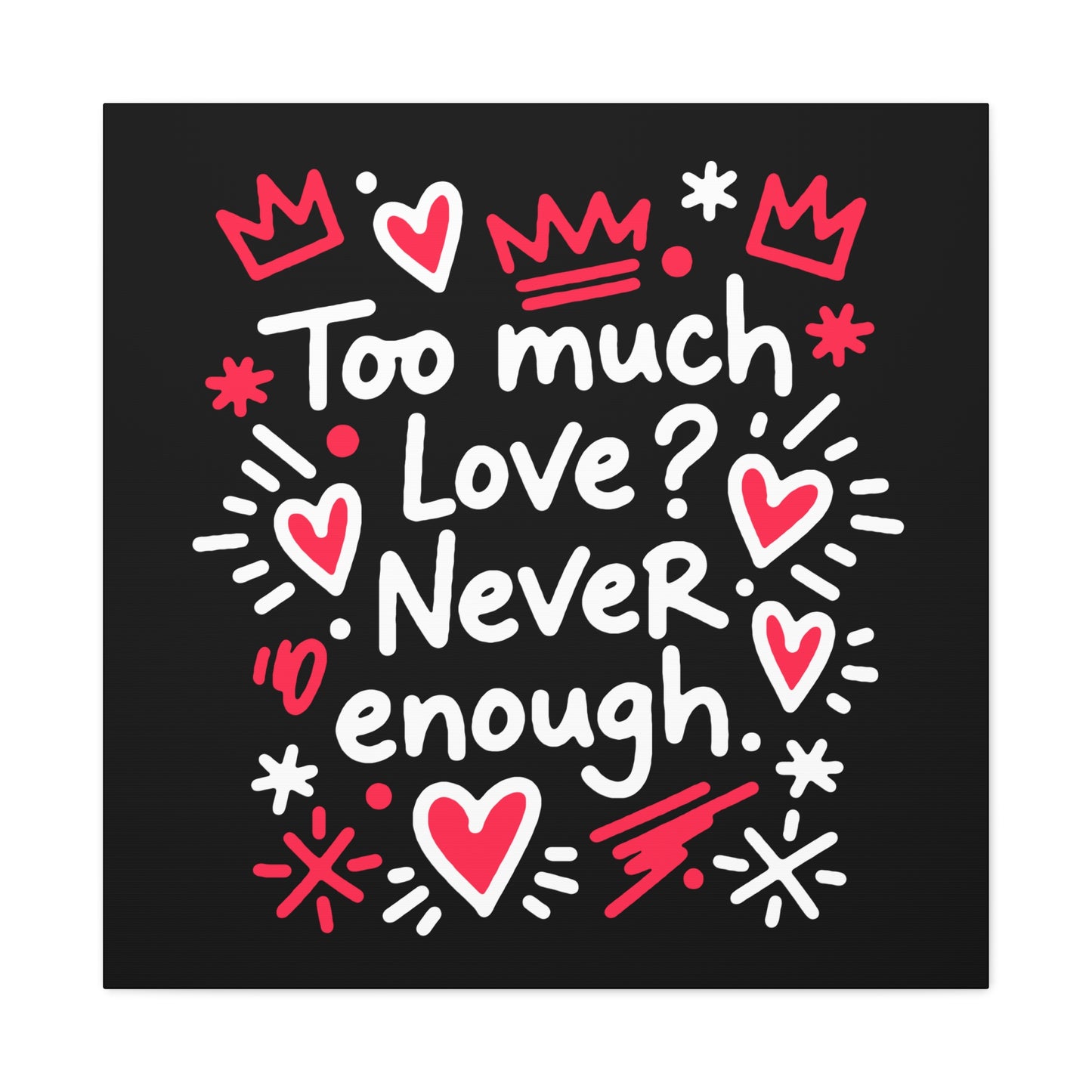 Too Much Love? Never Enough - Stretched Canvas