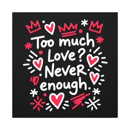 Too Much Love? Never Enough - Stretched Canvas