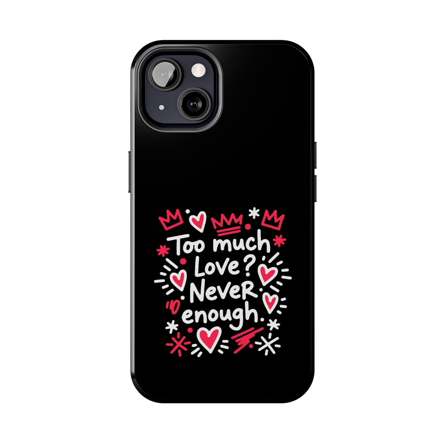 Too Much Love? Never Enough - Phone Case