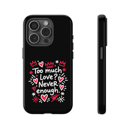 Too Much Love? Never Enough - Phone Case