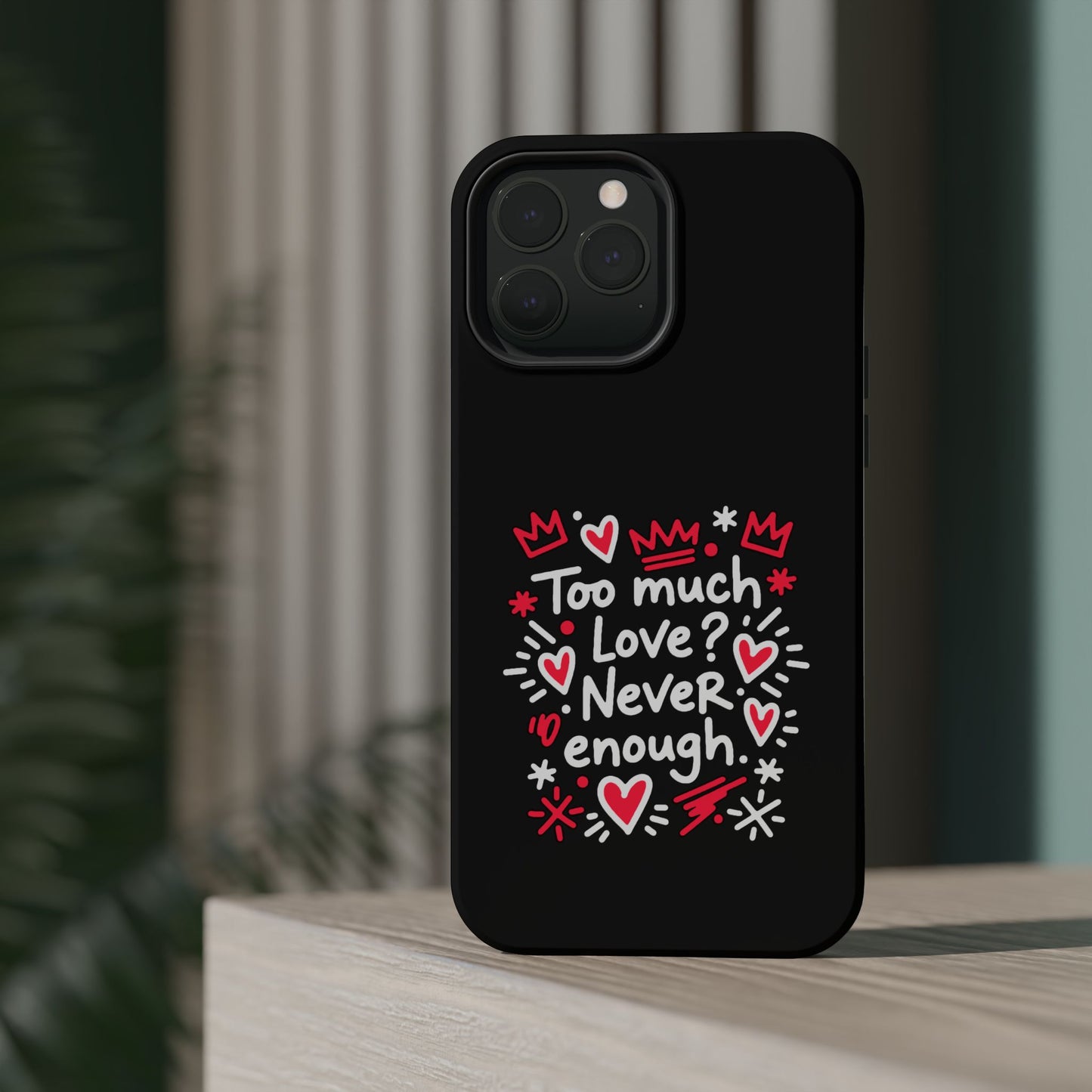 Too Much Love? Never Enough - Magnetic Phone Case