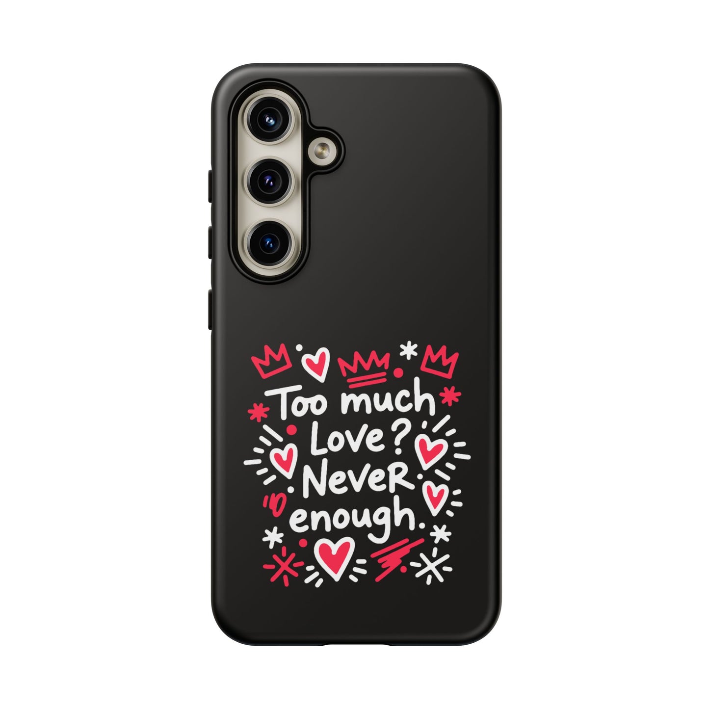 Too Much Love? Never Enough - Tough Phone Case