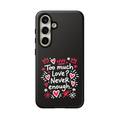 Too Much Love? Never Enough - Tough Phone Case