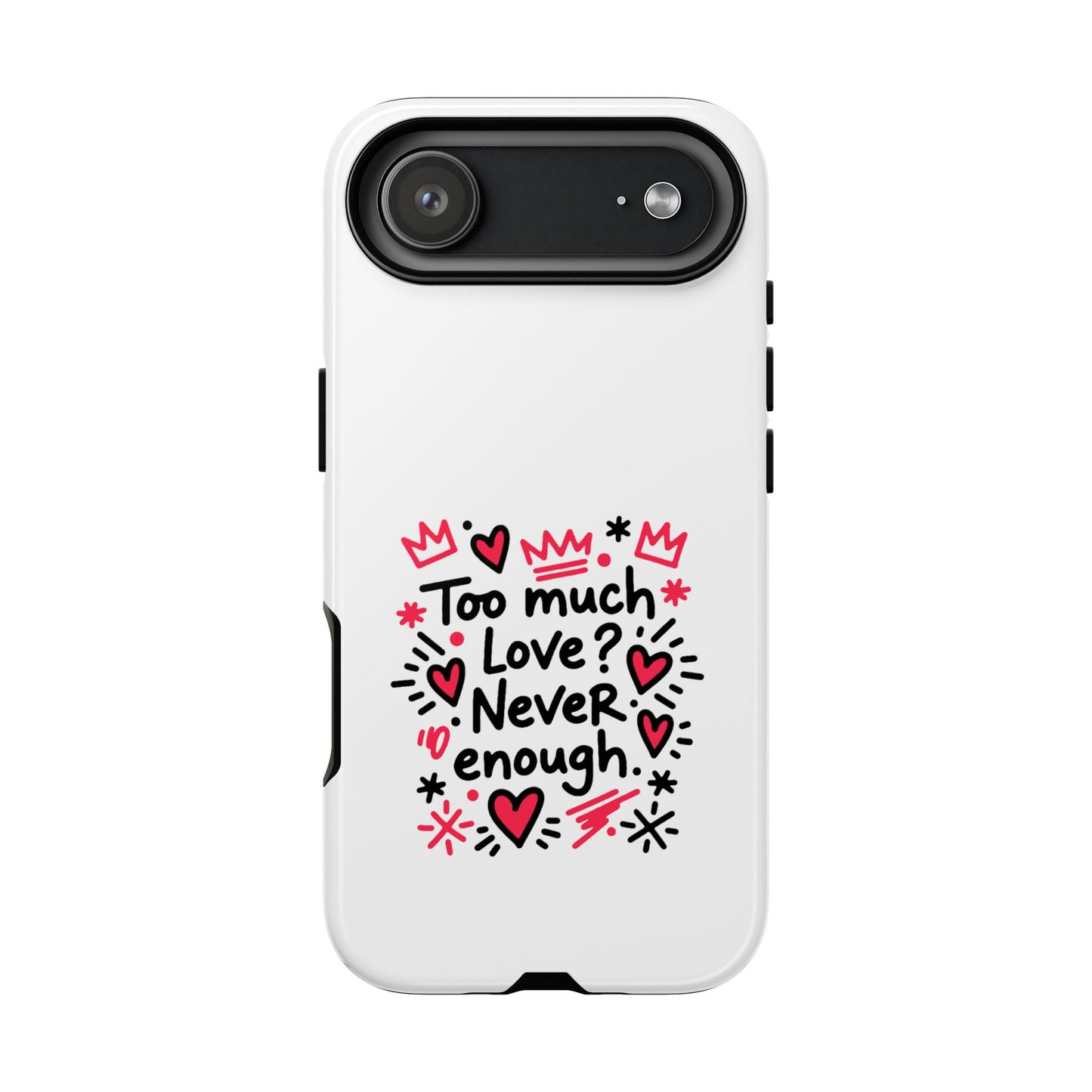 Too Much Love? Never Enough - Tough Phone Case