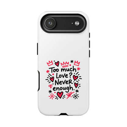Too Much Love? Never Enough - Tough Phone Case