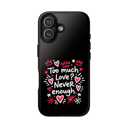 Too Much Love? Never Enough - Phone Case