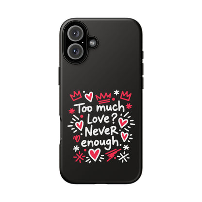 Too Much Love? Never Enough - Tough Phone Case