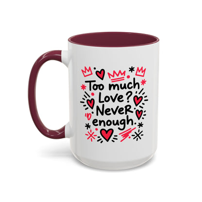Too Much Love? Never Enough - Colorful Mug